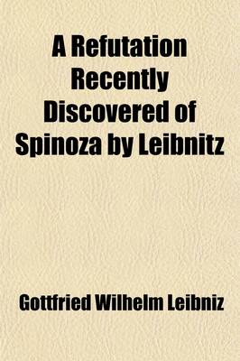 Book cover for A Refutation Recently Discovered of Spinoza by Leibnitz