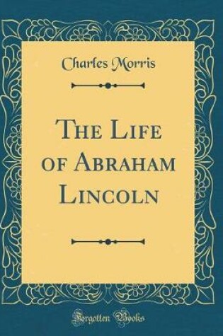 Cover of The Life of Abraham Lincoln (Classic Reprint)