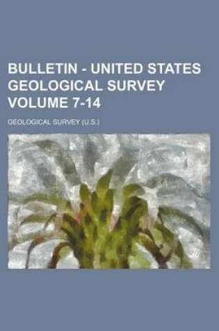 Cover of Bulletin - United States Geological Survey Volume 7-14