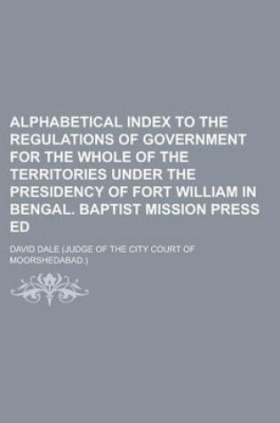 Cover of Alphabetical Index to the Regulations of Government for the Whole of the Territories Under the Presidency of Fort William in Bengal. Baptist Mission Press Ed