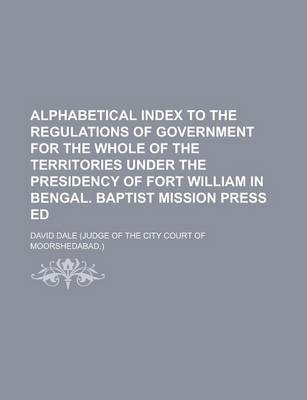 Book cover for Alphabetical Index to the Regulations of Government for the Whole of the Territories Under the Presidency of Fort William in Bengal. Baptist Mission Press Ed