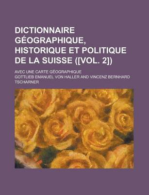 Book cover for Dictionnaire G Ographique, Historique Et Politique de La Suisse ([Vol. 2]); Avec Une Carte G Ographique