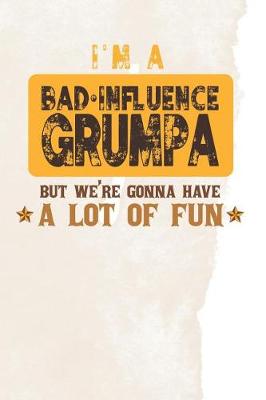 Book cover for I'm A Bad Influence Grumpa But We're Gonna Have A Lot Of Fun