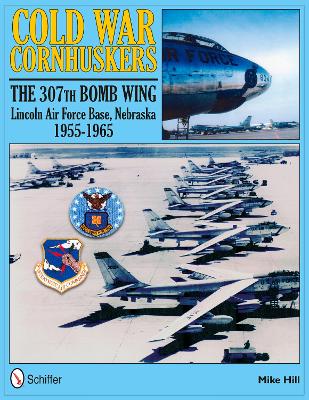 Book cover for Cold War Cornhuskers: The 307th Bomb Wing Lincoln Air Force Base Nebraska 1955-1965