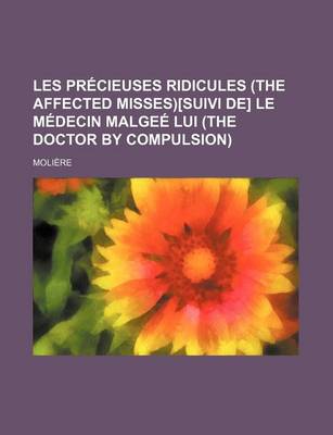 Book cover for Les Precieuses Ridicules (the Affected Misses)[Suivi de] Le Medecin Malgee Lui (the Doctor by Compulsion)