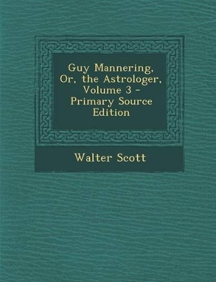 Book cover for Guy Mannering, Or, the Astrologer, Volume 3 - Primary Source Edition