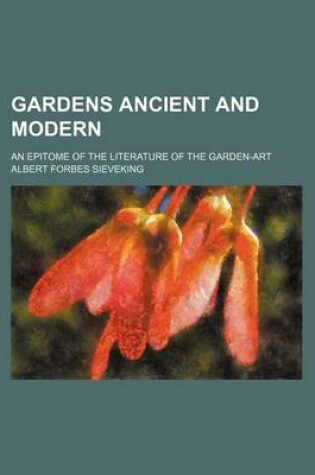 Cover of Gardens Ancient and Modern; An Epitome of the Literature of the Garden-Art