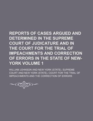 Book cover for Reports of Cases Argued and Determined in the Supreme Court of Judicature and in the Court for the Trial of Impeachments and Correction of Errors in the State of New-York Volume 1