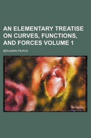 Cover of An Elementary Treatise on Curves, Functions, and Forces Volume 1