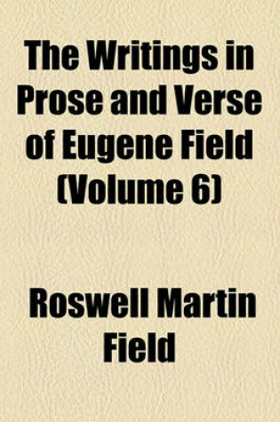 Cover of The Writings in Prose and Verse of Eugene Field (Volume 6)