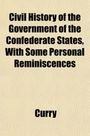 Cover of Civil History of the Government of the Confederate States, with Some Personal Reminiscences