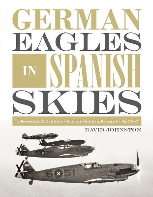 Book cover for German Eagles in Spanish Skies: The Messerschmitt Bf 109 in Service with the Legion Condor during the Spanish Civil War, 1936-39