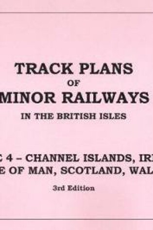 Cover of Track Plans of Minor Railway in the British Isles: Volume 4: Channel Islands, Ireland, Isle of Man, Scotland & Wales