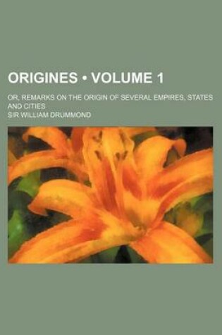 Cover of Origines (Volume 1); Or, Remarks on the Origin of Several Empires, States and Cities