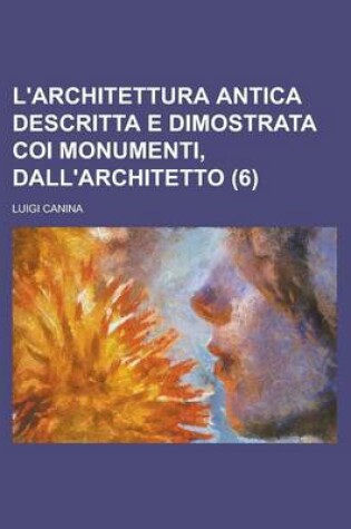 Cover of L'Architettura Antica Descritta E Dimostrata Coi Monumenti, Dall'architetto (6)