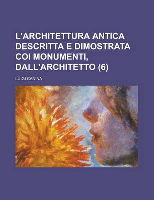 Book cover for L'Architettura Antica Descritta E Dimostrata Coi Monumenti, Dall'architetto (6)