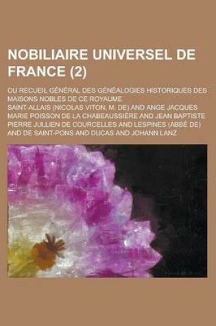 Cover of Nobiliaire Universel de France; Ou Recueil General Des Genealogies Historiques Des Maisons Nobles de Ce Royaume (2 )
