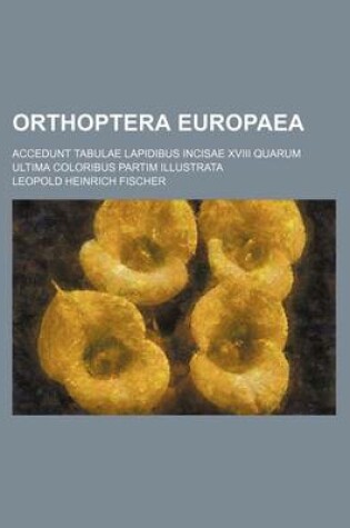 Cover of Orthoptera Europaea; Accedunt Tabulae Lapidibus Incisae XVIII Quarum Ultima Coloribus Partim Illustrata