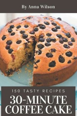 Cover of 150 Tasty 30-Minute Coffee Cake Recipes