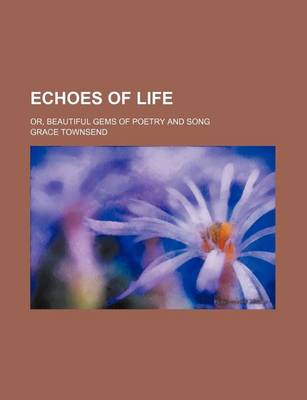 Book cover for Echoes of Life; Or, Beautiful Gems of Poetry and Song