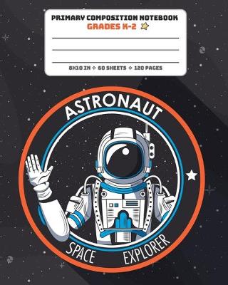 Cover of Primary Composition Notebook Grades K-2 Astronaut Space Explorer