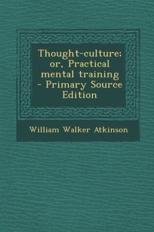 Cover of Thought-Culture; Or, Practical Mental Training - Primary Source Edition