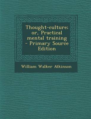 Book cover for Thought-Culture; Or, Practical Mental Training - Primary Source Edition