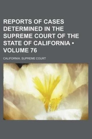 Cover of Reports of Cases Determined in the Supreme Court of the State of California (Volume 76)