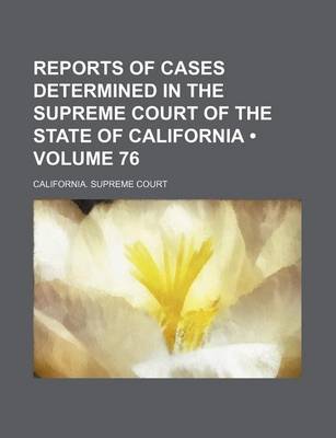 Book cover for Reports of Cases Determined in the Supreme Court of the State of California (Volume 76)