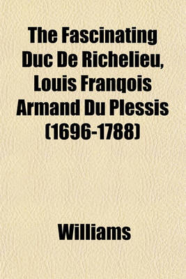 Book cover for The Fascinating Duc de Richelieu, Louis Franqois Armand Du Plessis (1696-1788)