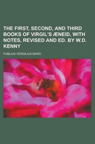 Cover of The First, Second, and Third Books of Virgil's Aeneid, with Notes, Revised and Ed. by W.D. Kenny