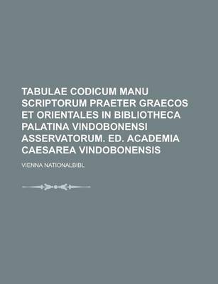 Book cover for Tabulae Codicum Manu Scriptorum Praeter Graecos Et Orientales in Bibliotheca Palatina Vindobonensi Asservatorum. Ed. Academia Caesarea Vindobonensis