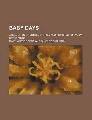 Book cover for Baby Days; A Selection of Songs, Stories and Pictures for Very Little Folks