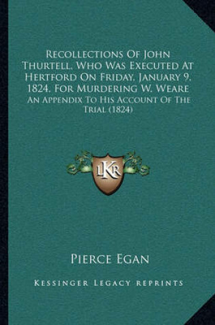 Cover of Recollections of John Thurtell, Who Was Executed at Hertford on Friday, January 9, 1824, for Murdering W. Weare