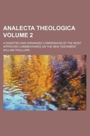 Cover of Analecta Theologica Volume 2; A Digested and Arranged Compendium of the Most Approved Commentaries on the New Testament