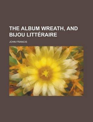 Book cover for The Album Wreath, and Bijou Litteraire