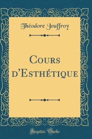 Cover of Cours d'Esthetique (Classic Reprint)