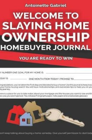 Cover of Welcome to Slaying Home Ownership Home Buyers Journal