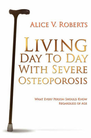 Cover of Living Day To Day With Severe Osteoporosis