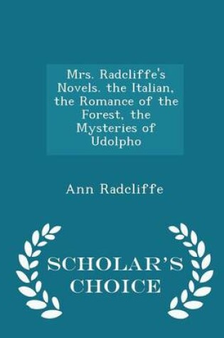 Cover of Mrs. Radcliffe's Novels. the Italian, the Romance of the Forest, the Mysteries of Udolpho - Scholar's Choice Edition