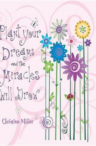 Cover of Plant Your Dreams and the Miracles Will Grow