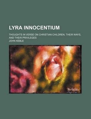 Book cover for Lyra Innocentium; Thoughts in Verse on Christian Children, Their Ways, and Their Privileges