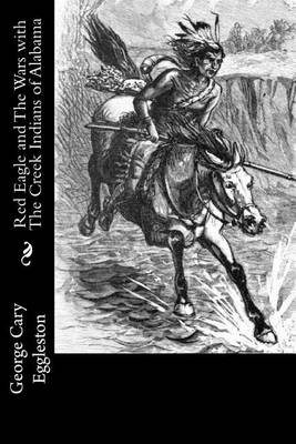 Book cover for Red Eagle and The Wars with The Creek Indians of Alabama