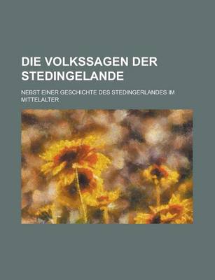 Book cover for Die Volkssagen Der Stedingelande; Nebst Einer Geschichte Des Stedingerlandes Im Mittelalter