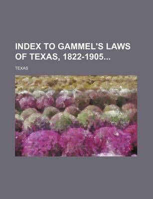 Book cover for Index to Gammel's Laws of Texas, 1822-1905