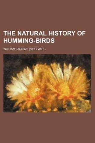 Cover of The Natural History of Humming-Birds