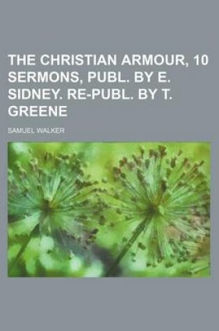 Cover of The Christian Armour, 10 Sermons, Publ. by E. Sidney. Re-Publ. by T. Greene