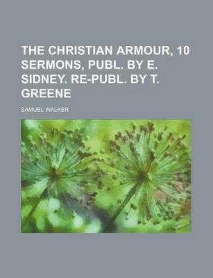 Book cover for The Christian Armour, 10 Sermons, Publ. by E. Sidney. Re-Publ. by T. Greene