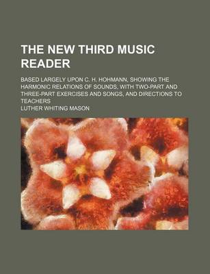 Book cover for The New Third Music Reader; Based Largely Upon C. H. Hohmann, Showing the Harmonic Relations of Sounds, with Two-Part and Three-Part Exercises and Songs, and Directions to Teachers