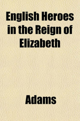 Cover of English Heroes in the Reign of Elizabeth